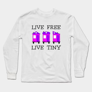 Live Free Live Tiny - Tiny House Long Sleeve T-Shirt